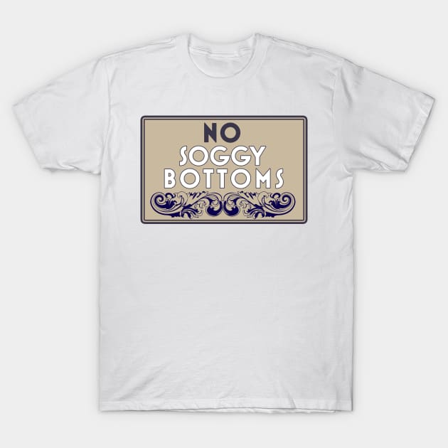 No Soggy Bottoms T-Shirt by sweetteaswamp